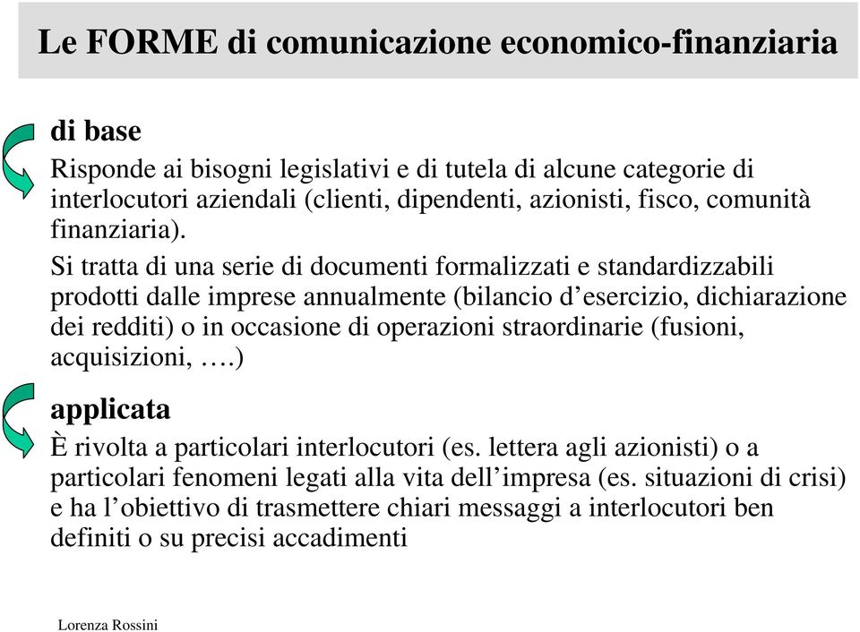 Si tratta di una serie di documenti formalizzati e standardizzabili prodotti dalle imprese annualmente (bilancio d esercizio, dichiarazione dei redditi) o in occasione di