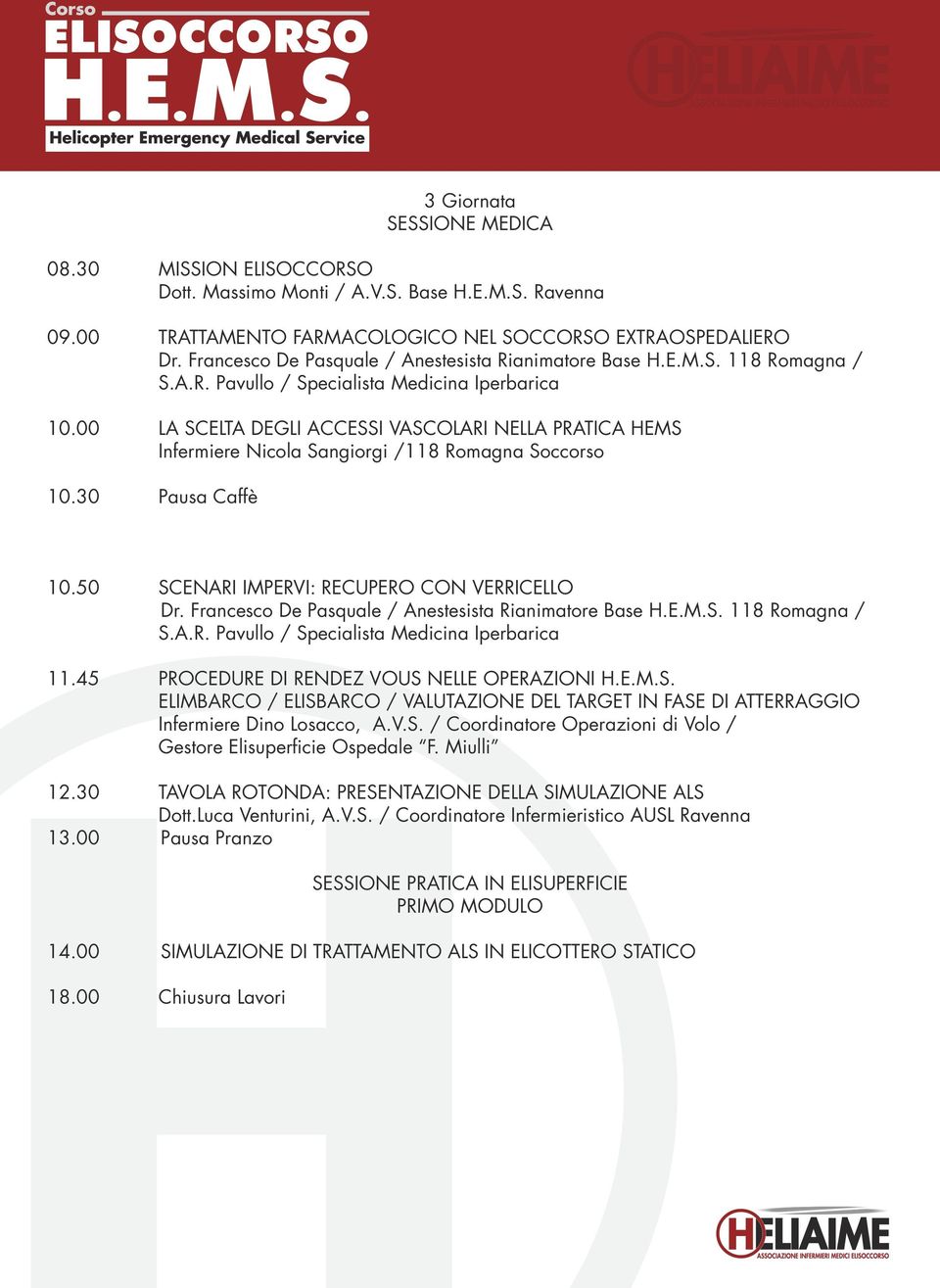 00 LA SCELTA DEGLI ACCESSI VASCOLARI NELLA PRATICA HEMS Infermiere Nicola Sangiorgi /118 Romagna Soccorso 10.30 Pausa Caffè 10.50 SCENARI IMPERVI: RECUPERO CON VERRICELLO Dr.