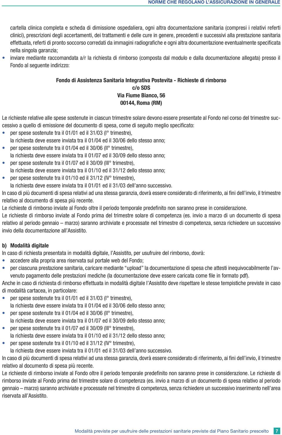 documentazione eventualmente specificata nella singola garanzia; inviare mediante raccomandata a/r la richiesta di rimborso (composta dal modulo e dalla documentazione allegata) presso il Fondo al