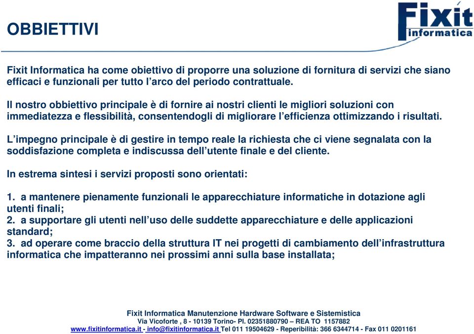 L impegno principale è di gestire in tempo reale la richiesta che ci viene segnalata con la soddisfazione completa e indiscussa dell utente finale e del cliente.