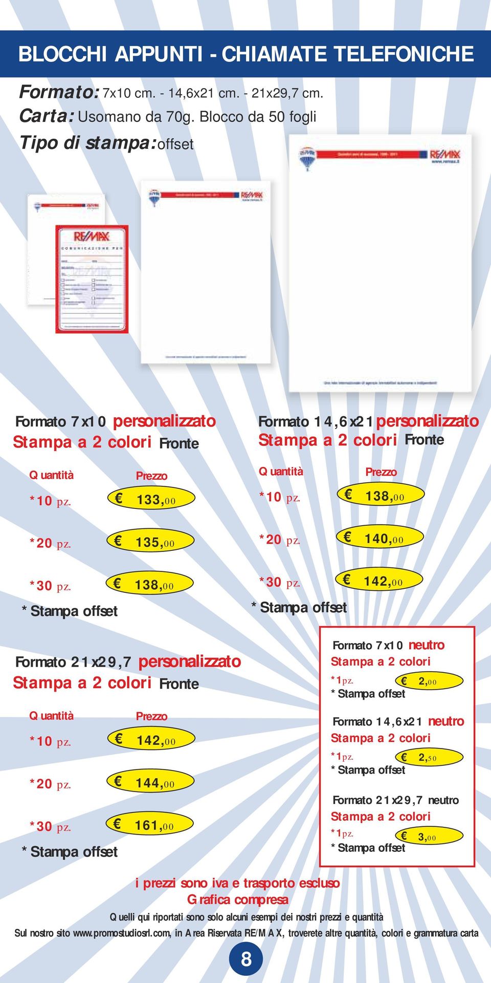 133,00 Formato 14,6x21personalizzato Stampa a 2 colori *10 pz. 138,00 Fronte *20 pz. 135,00 *20 pz. 140,00 *30 pz. 138,00 *30 pz.