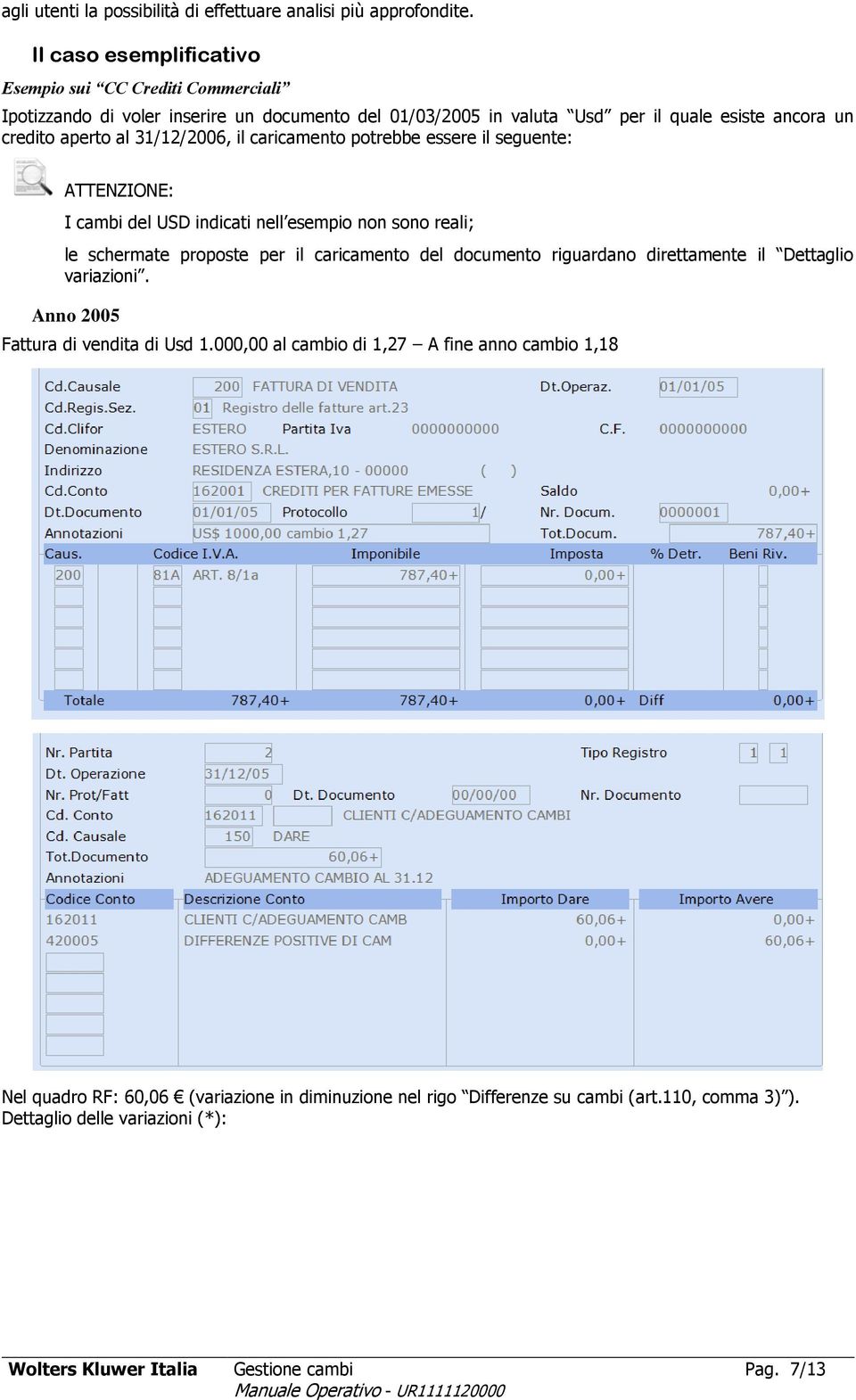 31/12/2006, il caricamento potrebbe essere il seguente: ATTENZIONE: I cambi del USD indicati nell esempio non sono reali; le schermate proposte per il caricamento del documento