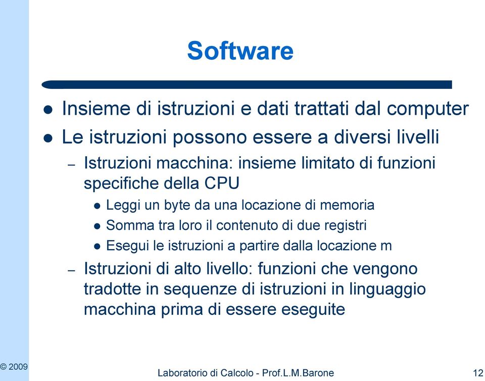 contenuto di due registri Esegui le istruzioni a partire dalla locazione m Istruzioni di alto livello: funzioni che