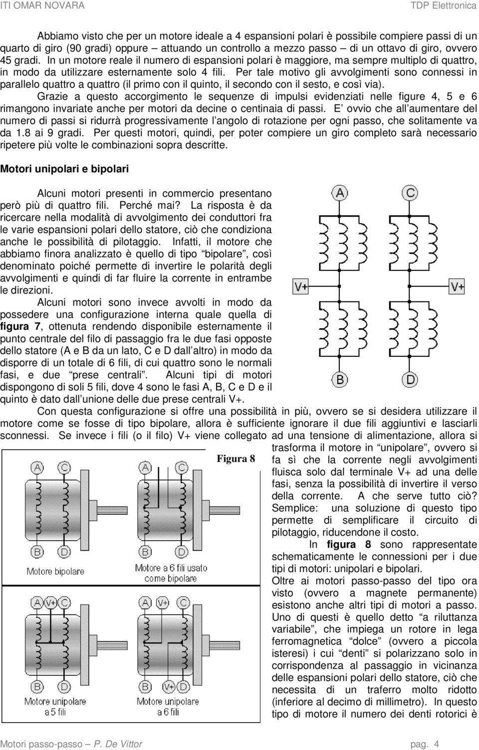 Per tale motivo gli avvolgimenti sono connessi in parallelo quattro a quattro (il primo con il quinto, il secondo con il sesto, e così via).