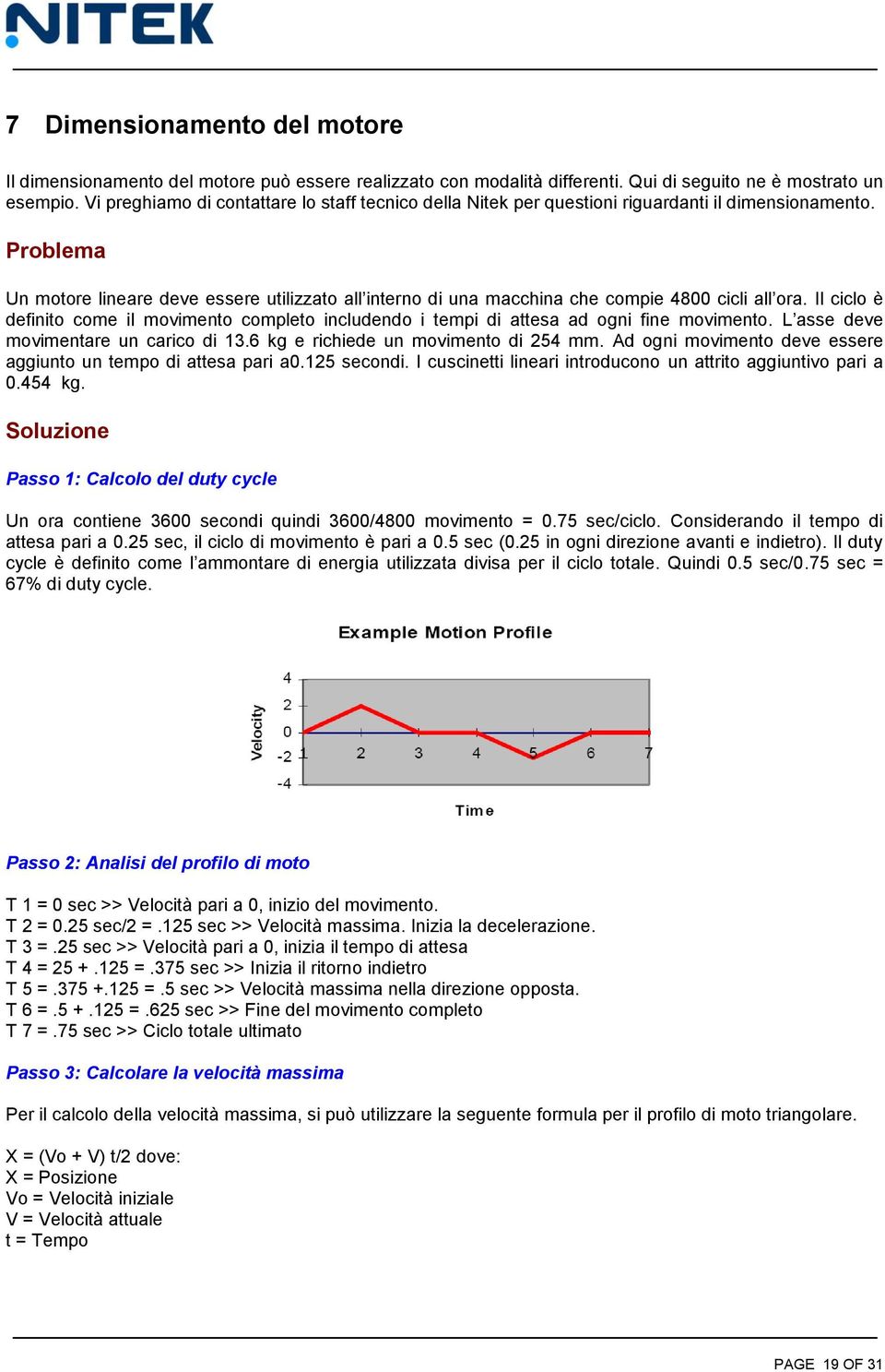 Problema Un motore lineare deve essere utilizzato all interno di una macchina che compie 4800 cicli all ora.