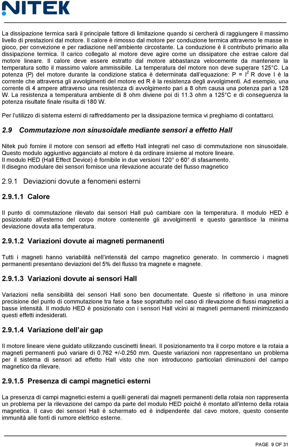 La conduzione è il contributo primario alla dissipazione termica. Il carico collegato al motore deve agire come un dissipatore che estrae calore dal motore lineare.