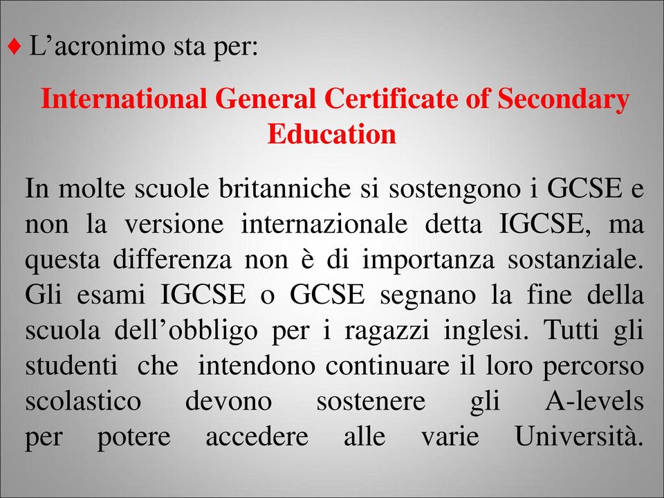 sostanziale. Gli esami IGCSE o GCSE segnano la fine della scuola dell obbligo per i ragazzi inglesi.