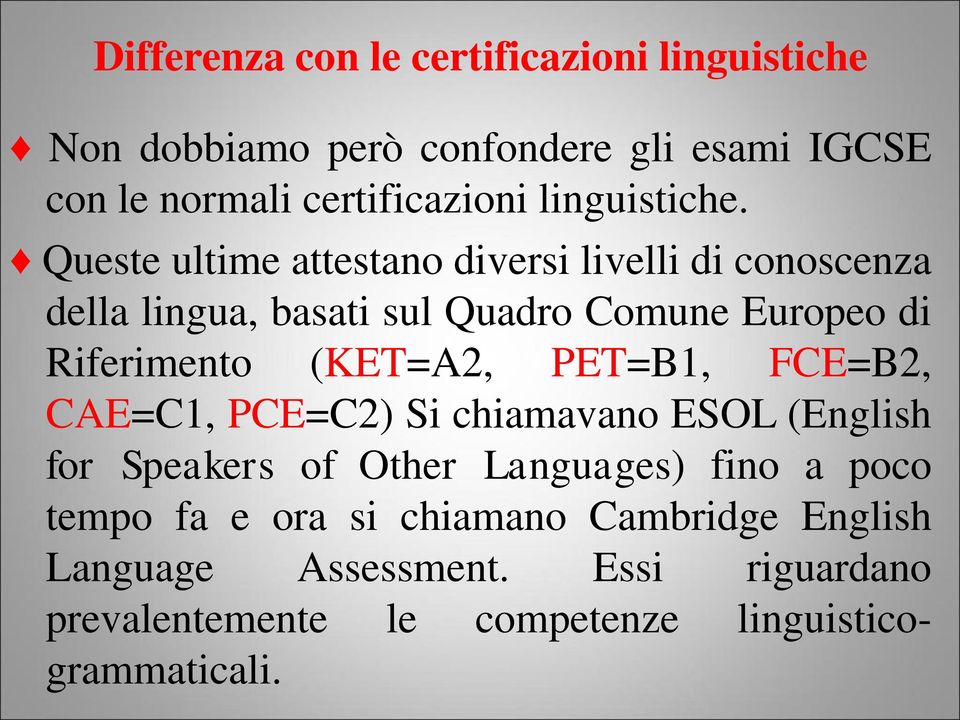 Queste ultime attestano diversi livelli di conoscenza della lingua, basati sul Quadro Comune Europeo di Riferimento (KET=A2,