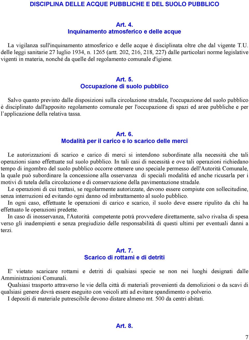 Occupazione di suolo pubblico Salvo quanto previsto dalle disposizioni sulla circolazione stradale, l'occupazione del suolo pubblico è disciplinato dall'apposito regolamento comunale per