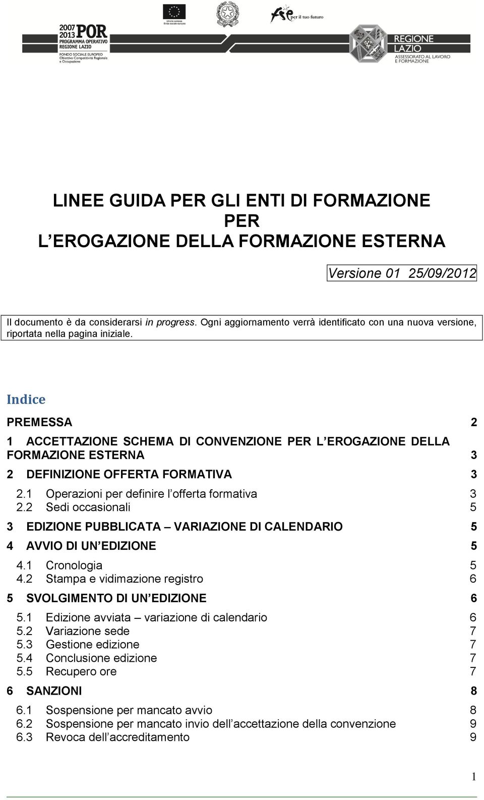 Indice PREMESSA 2 1 ACCETTAZIONE SCHEMA DI CONVENZIONE PER L EROGAZIONE DELLA FORMAZIONE ESTERNA 3 2 DEFINIZIONE OFFERTA FORMATIVA 3 2.1 Operazioni per definire l offerta formativa 3 2.