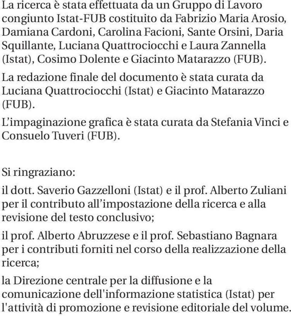 L impaginazione grafica è stata curata da Stefania Vinci e Consuelo Tuveri (FUB). Si ringraziano: il dott. Saverio Gazzelloni (Istat) e il prof.