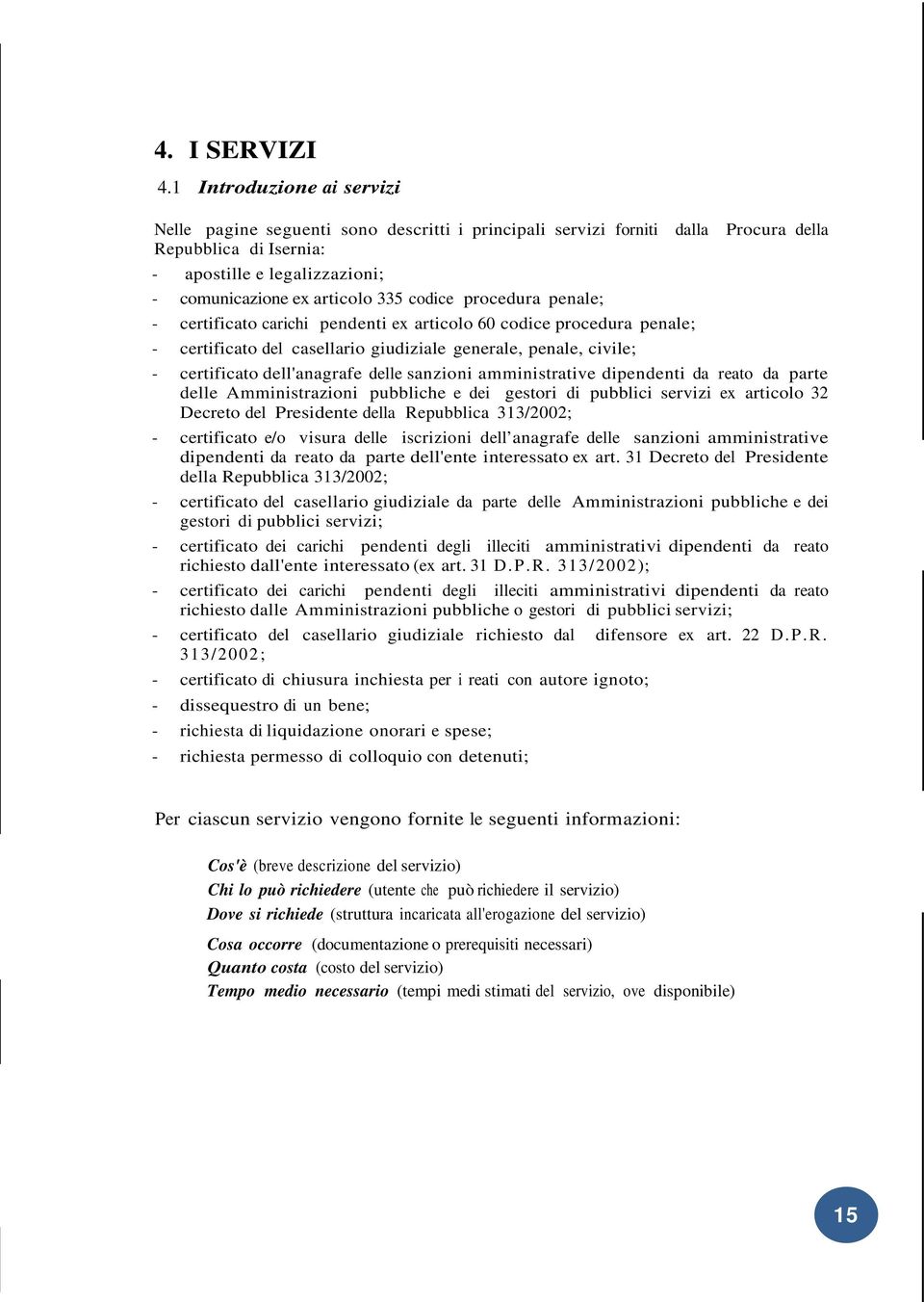 codice procedura penale; - certificato carichi pendenti ex articolo 60 codice procedura penale; - certificato del casellario giudiziale generale, penale, civile; - certificato dell'anagrafe delle