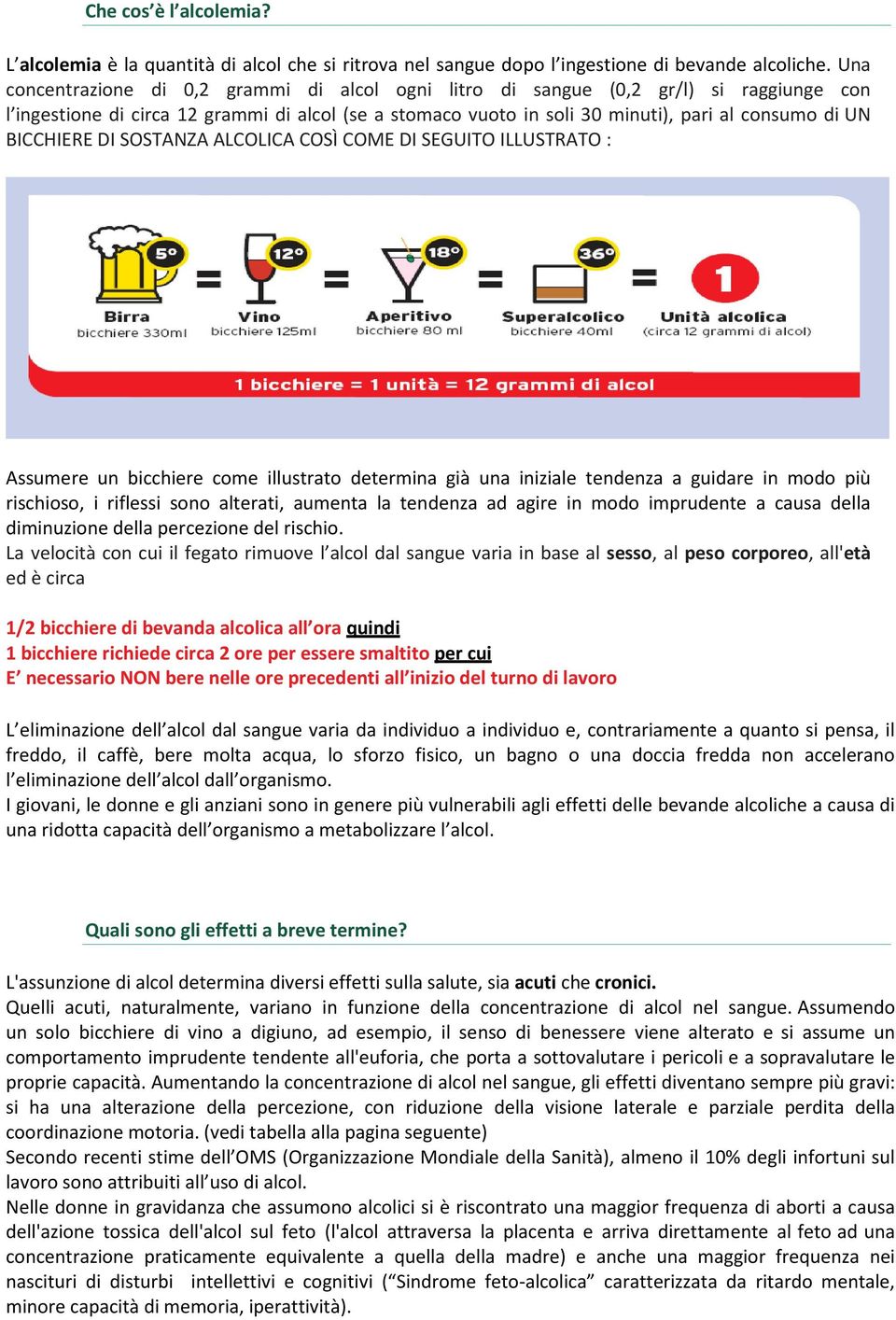 BICCHIERE DI SOSTANZA ALCOLICA COSÌ COME DI SEGUITO ILLUSTRATO : Assumere un bicchiere come illustrato determina già una iniziale tendenza a guidare in modo più rischioso, i riflessi sono alterati,