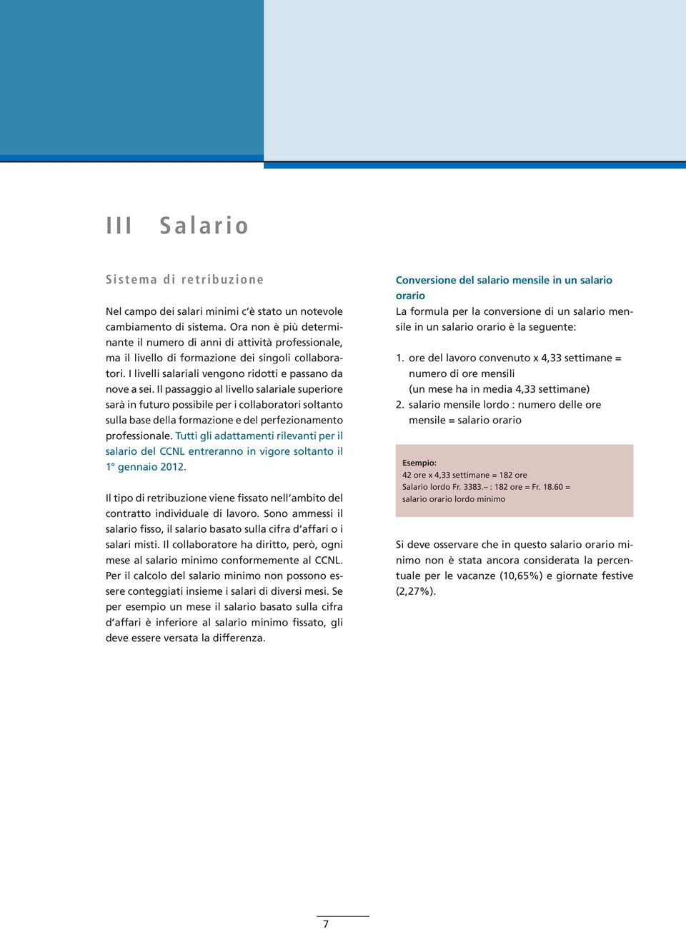 Il passaggio al livello salariale superiore sarà in futuro possibile per i collaboratori soltanto sulla base della formazione e del perfezionamento professionale.