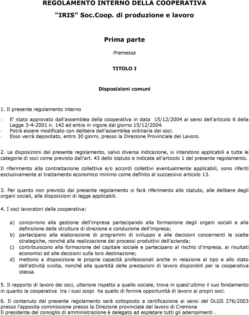 - Potrà essere modificato con delibera dell assemblea ordinaria dei soci. - Esso verrà depositato, entro 30 giorni, presso la Direzione Provinciale del Lavoro. 2.