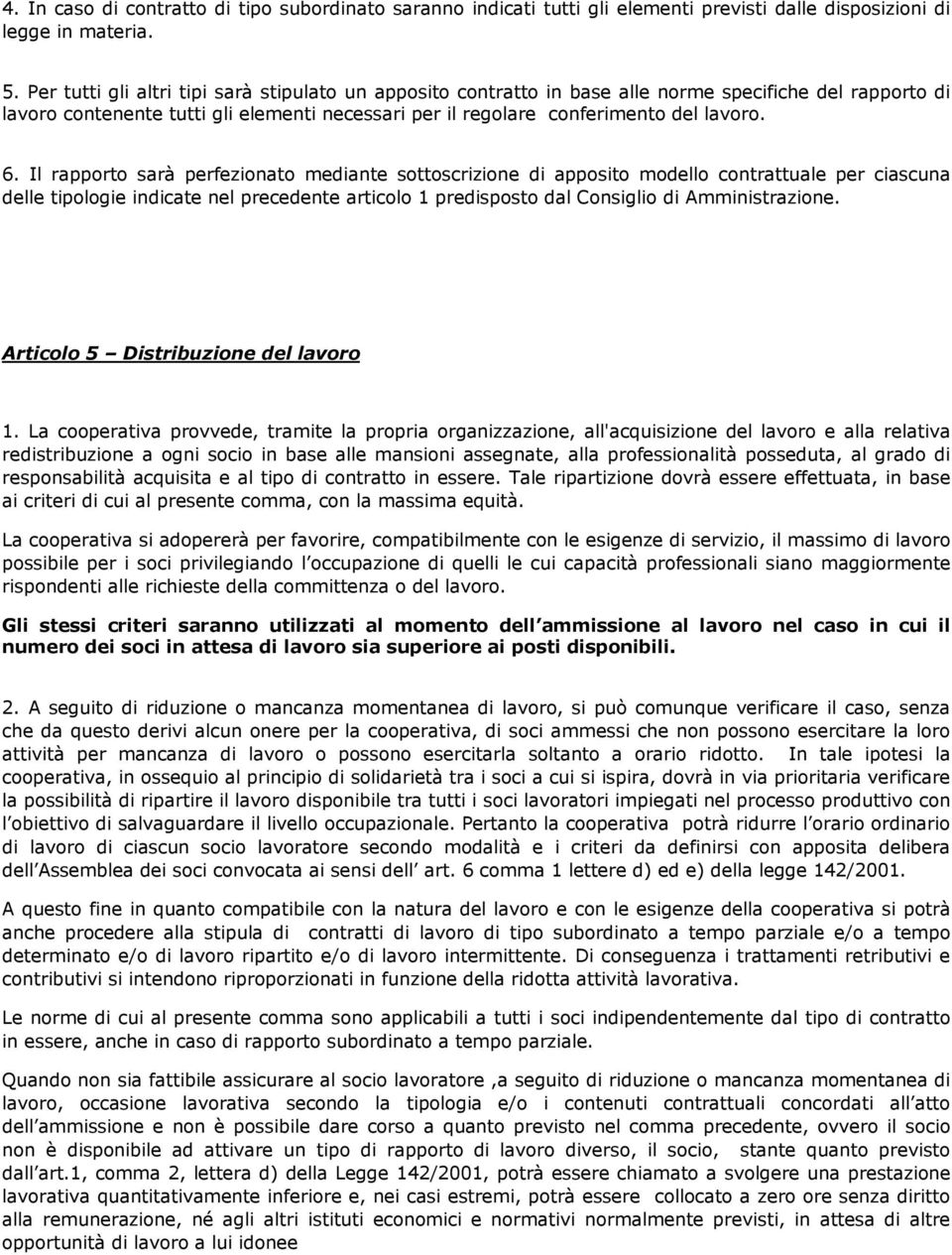 Il rapporto sarà perfezionato mediante sottoscrizione di apposito modello contrattuale per ciascuna delle tipologie indicate nel precedente articolo 1 predisposto dal Consiglio di Amministrazione.