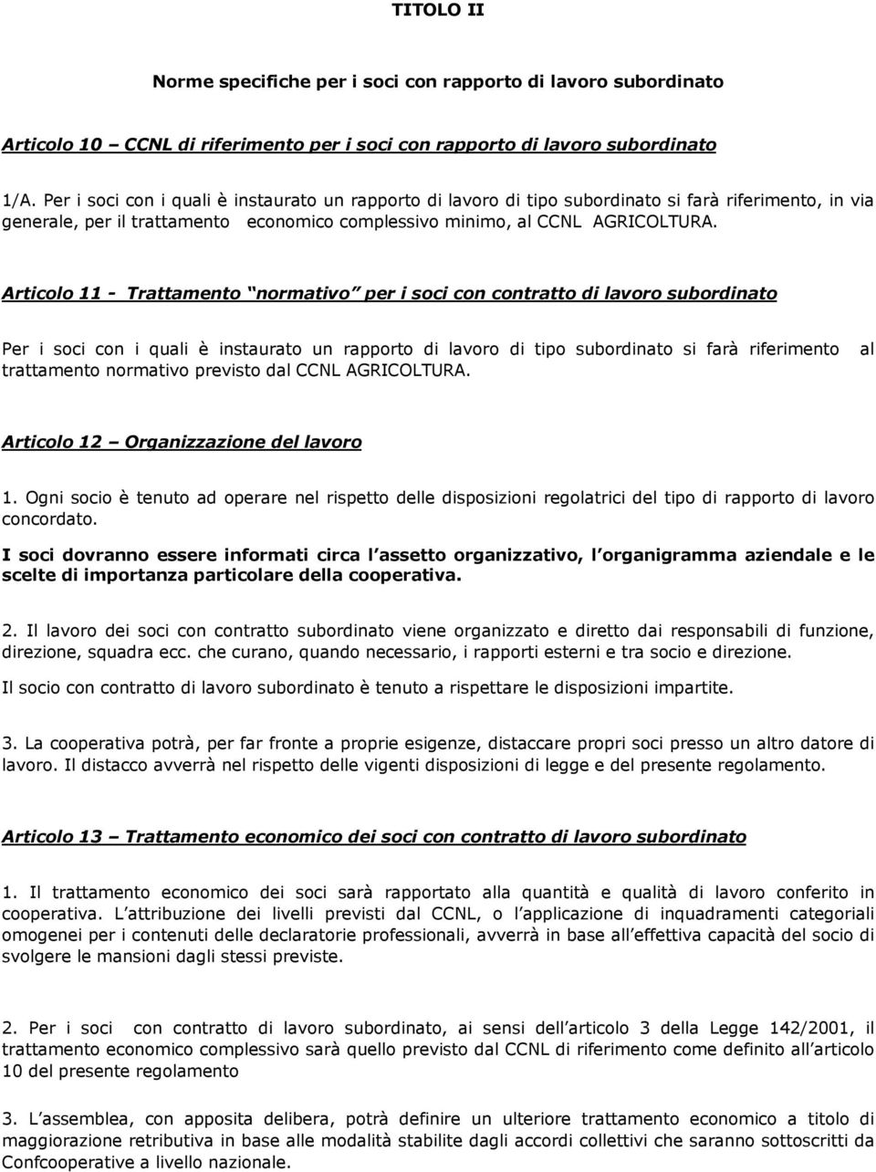 Articolo 11 - Trattamento normativo per i soci con contratto di lavoro subordinato Per i soci con i quali è instaurato un rapporto di lavoro di tipo subordinato si farà riferimento trattamento