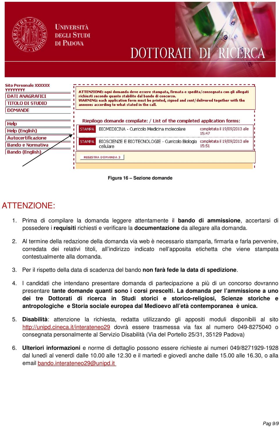 Al termine della redazione della domanda via web è necessario stamparla, firmarla e farla pervenire, corredata dei relativi titoli, all indirizzo indicato nell apposita etichetta che viene stampata