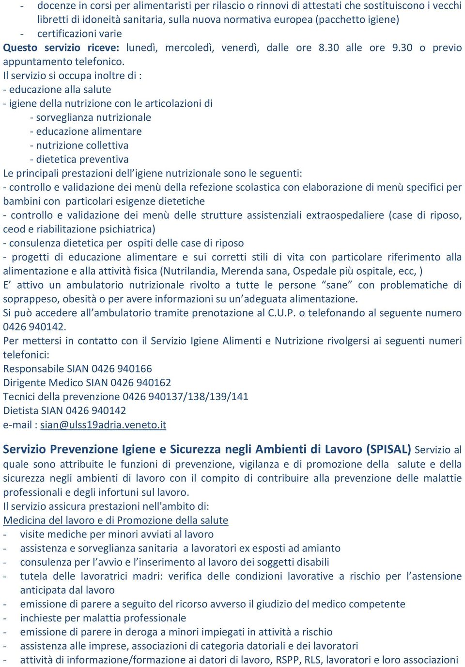 Il servizio si occupa inoltre di : - educazione alla salute - igiene della nutrizione con le articolazioni di - sorveglianza nutrizionale - educazione alimentare - nutrizione collettiva - dietetica