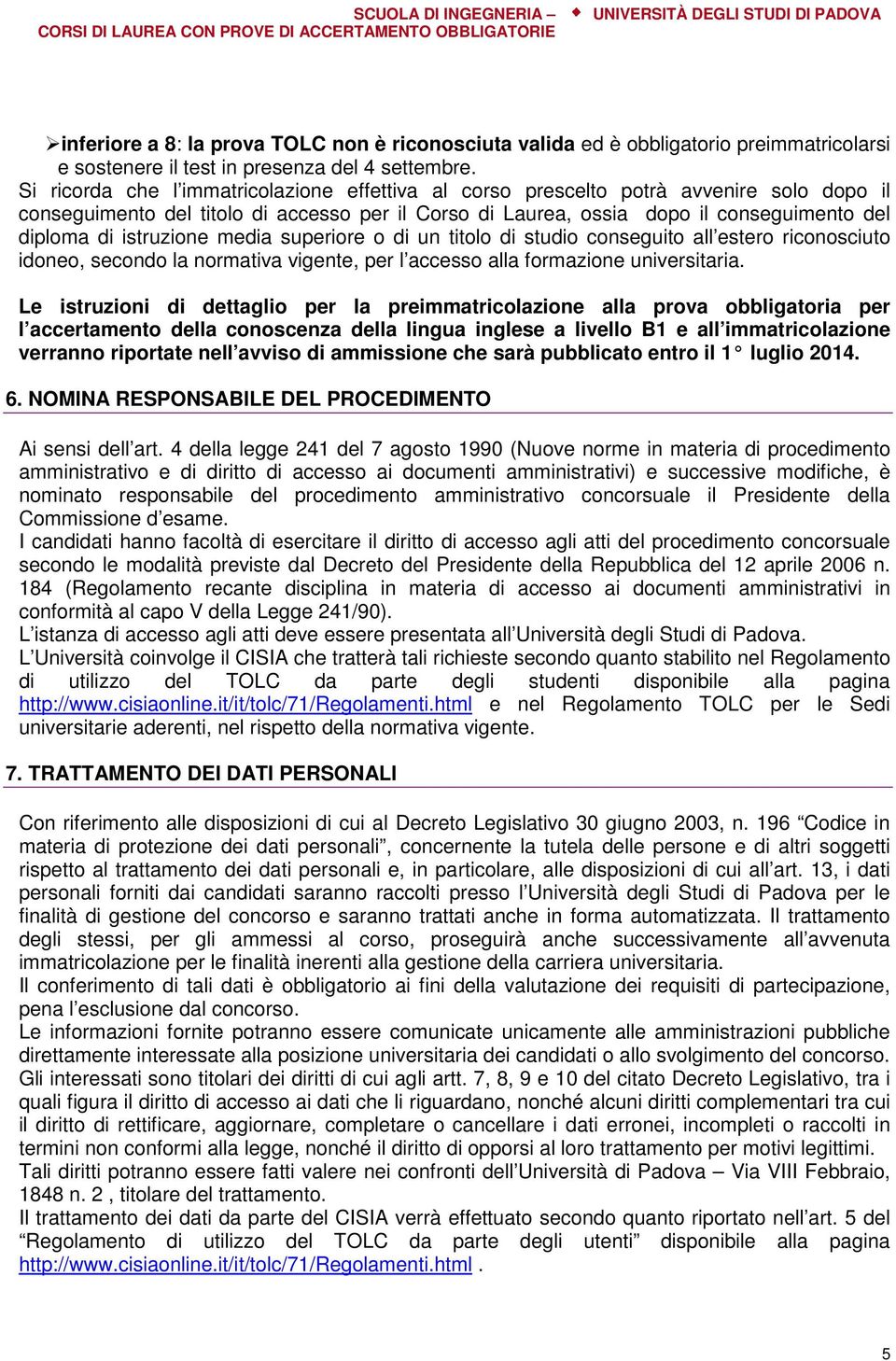 istruzione media superiore o di un titolo di studio conseguito all estero riconosciuto idoneo, secondo la normativa vigente, per l accesso alla formazione universitaria.