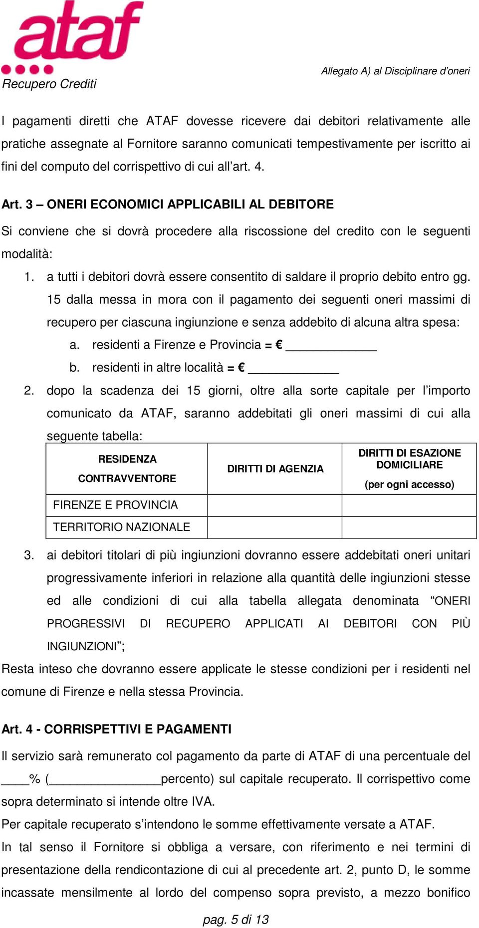 a tutti i debitori dovrà essere consentito di saldare il proprio debito entro gg.