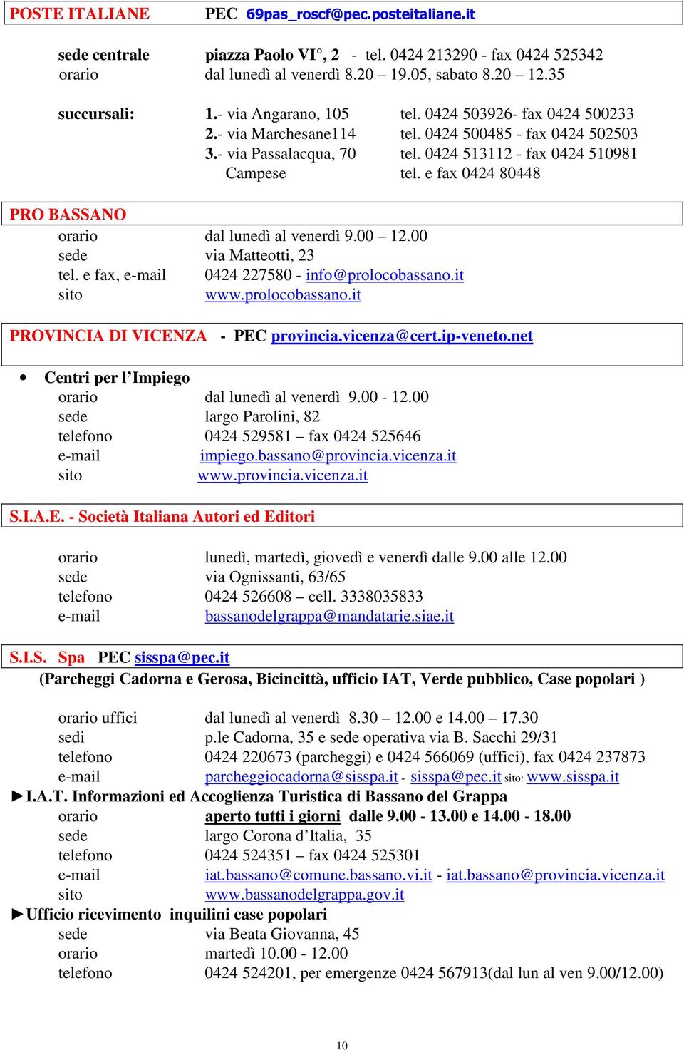 e fax 0424 80448 PRO BASSANO dal lunedì al venerdì 9.00 12.00 via Matteotti, 23 tel. e fax, 0424 227580 - info@prolocobassano.it www.prolocobassano.it PROVINCIA DI VICENZA - provincia.vicenza@cert.