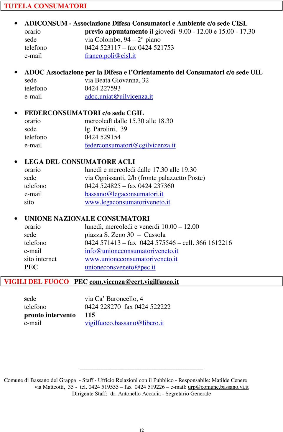 it ADOC Associazione per la Difesa e l Orientamento dei Consumatori c/o UIL via Beata Giovanna, 32 telefono 0424 227593 adoc.uniat@uilvicenza.it FEDERCONSUMATORI c/o CGIL mercoledì dalle 15.