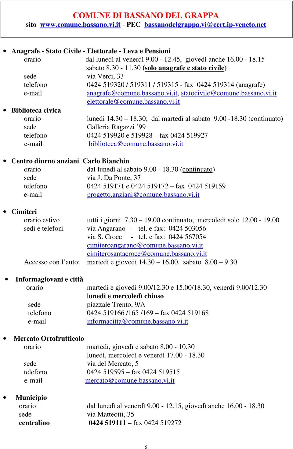 bassano.vi.it elettorale@comune.bassano.vi.it Biblioteca civica lunedì 14.30 18.30; dal martedì al sabato 9.00-18.