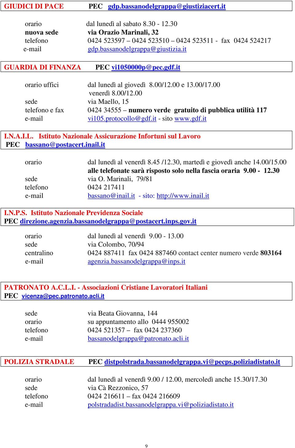 00 e 13.00/17.00 venerdì 8.00/12.00 via Maello, 15 telefono e fax 0424 34555 numero verde gratuito di pubblica utilità 117 vi105.protocollo@gdf.it - www.gdf.it I.N.A.I.L.