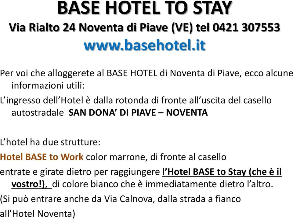 uscita del casello autostradale SAN DONA DI PIAVE NOVENTA L hotel ha due strutture: Hotel BASE to Work color marrone, di fronte al casello