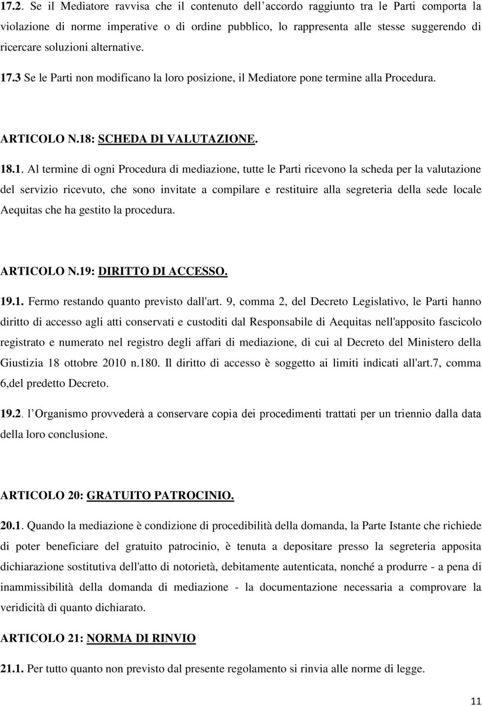 .3 Se le Parti non modificano la loro posizione, il Mediatore pone termine alla Procedura. ARTICOLO N.18