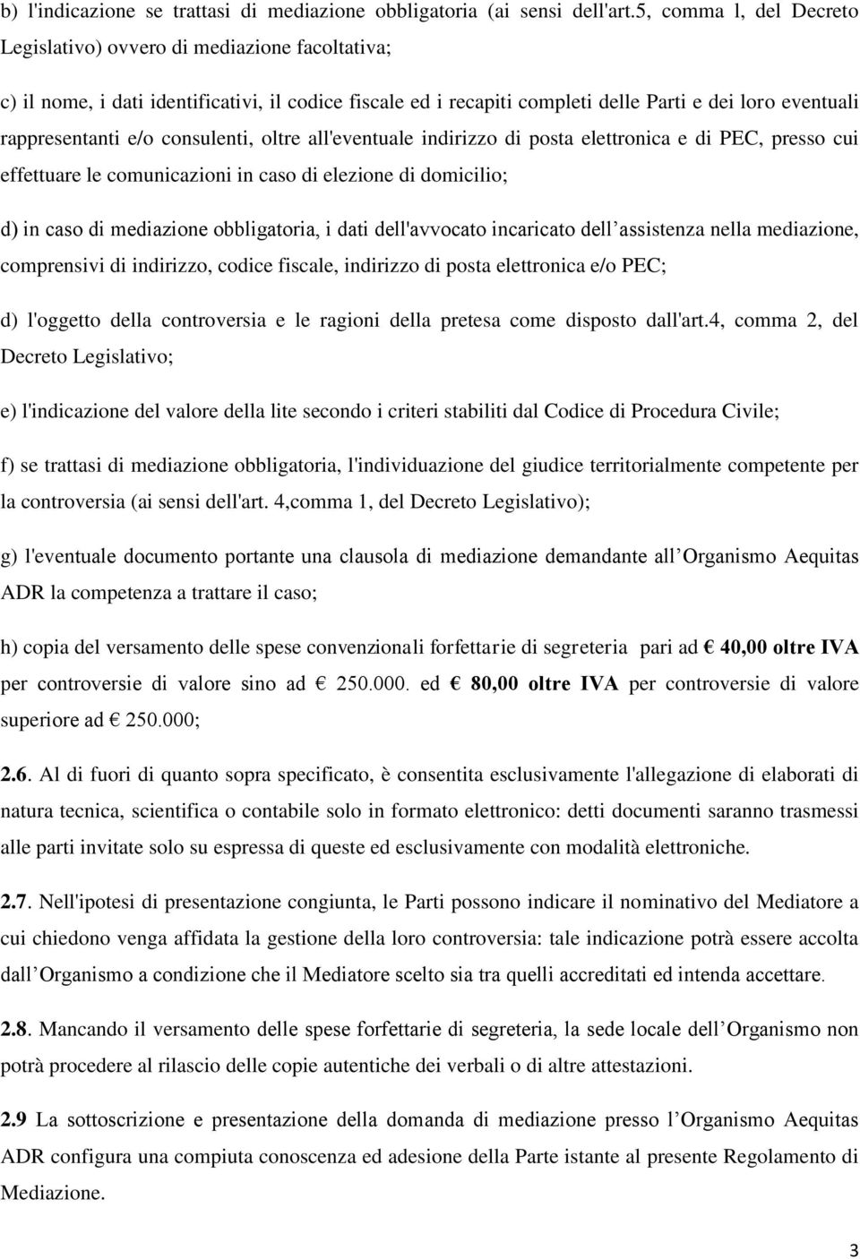 consulenti, oltre all'eventuale indirizzo di posta elettronica e di PEC, presso cui effettuare le comunicazioni in caso di elezione di domicilio; d) in caso di mediazione obbligatoria, i dati