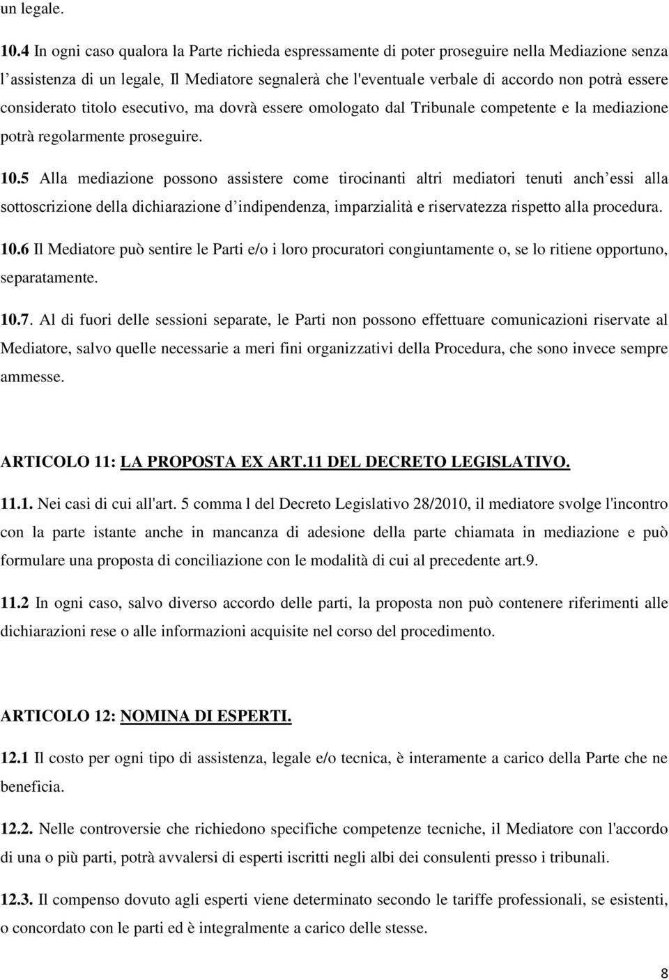 considerato titolo esecutivo, ma dovrà essere omologato dal Tribunale competente e la mediazione potrà regolarmente proseguire. 10.