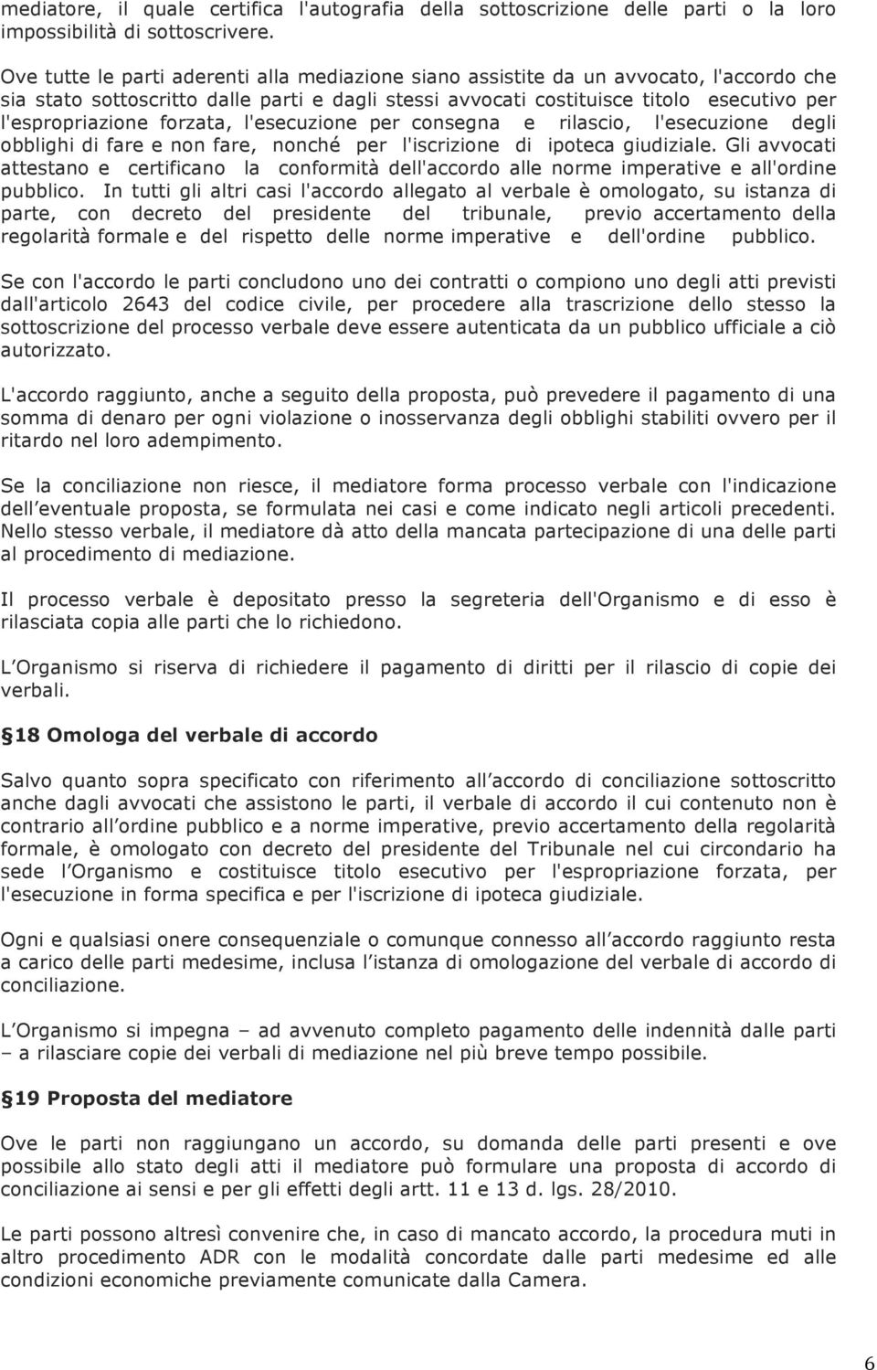 forzata, l'esecuzione per consegna e rilascio, l'esecuzione degli obblighi di fare e non fare, nonché per l'iscrizione di ipoteca giudiziale.