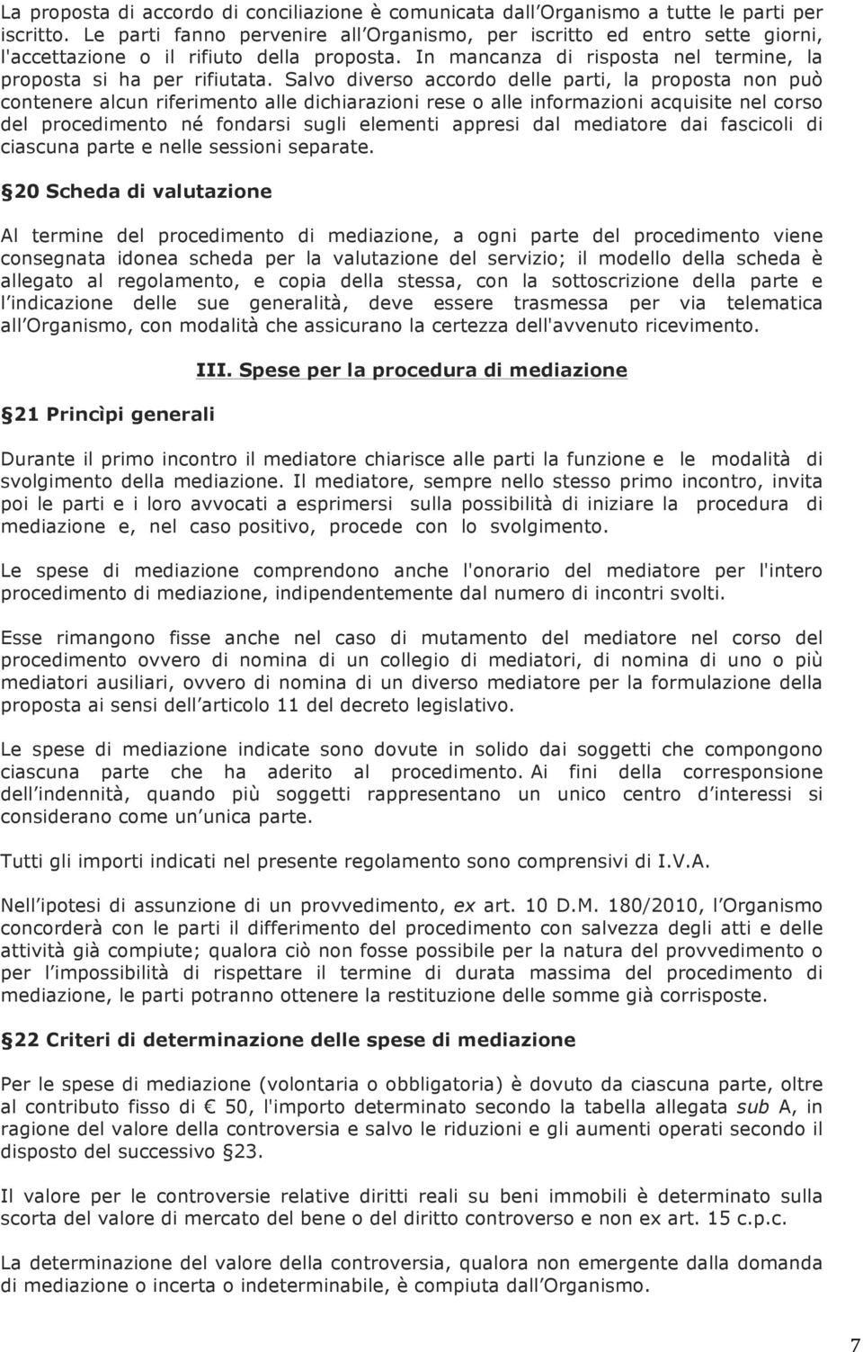 Salvo diverso accordo delle parti, la proposta non può contenere alcun riferimento alle dichiarazioni rese o alle informazioni acquisite nel corso del procedimento né fondarsi sugli elementi appresi