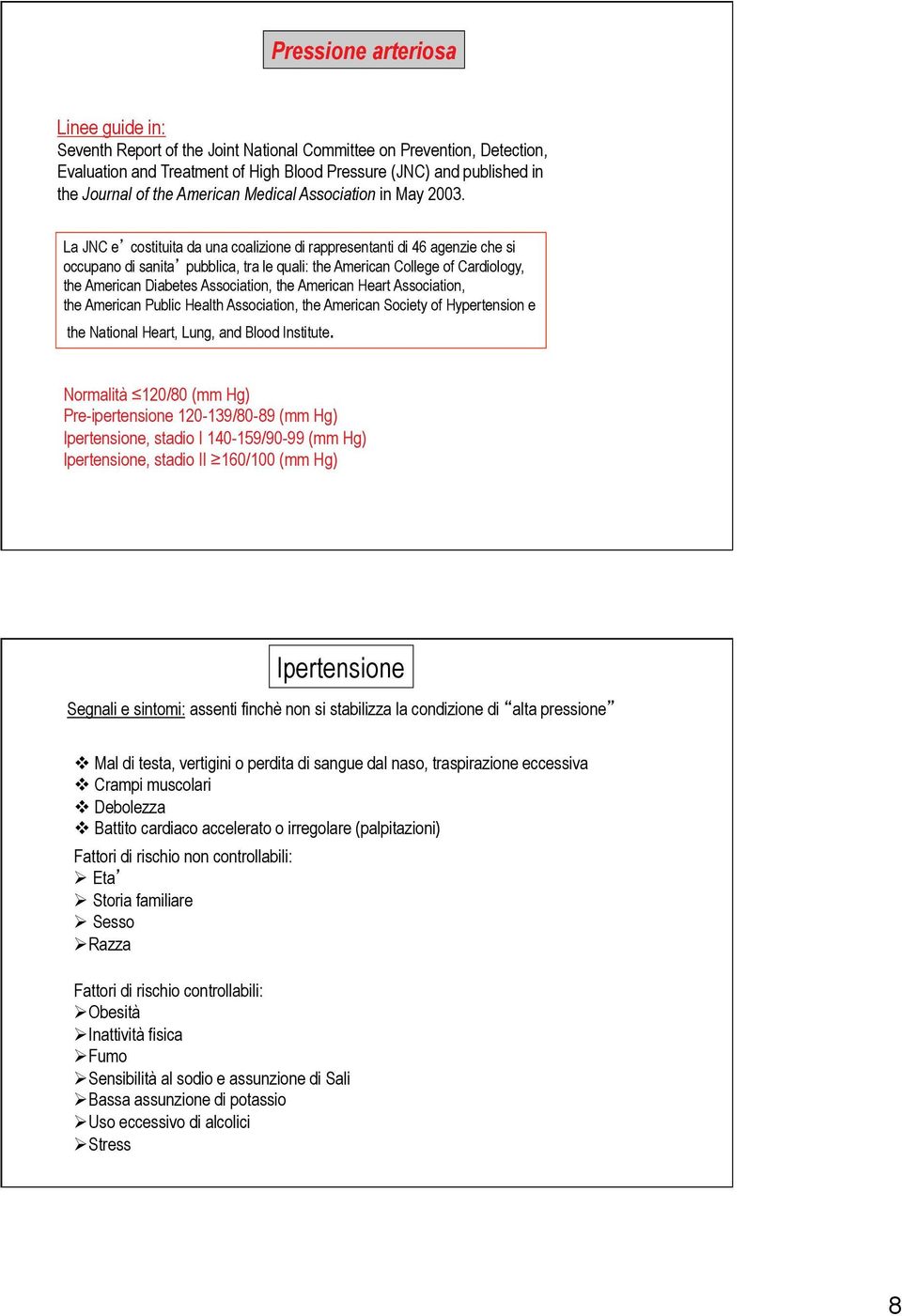 La JNC e costituita da una coalizione di rappresentanti di 46 agenzie che si occupano di sanita pubblica, tra le quali: the American College of Cardiology, the American Diabetes Association, the