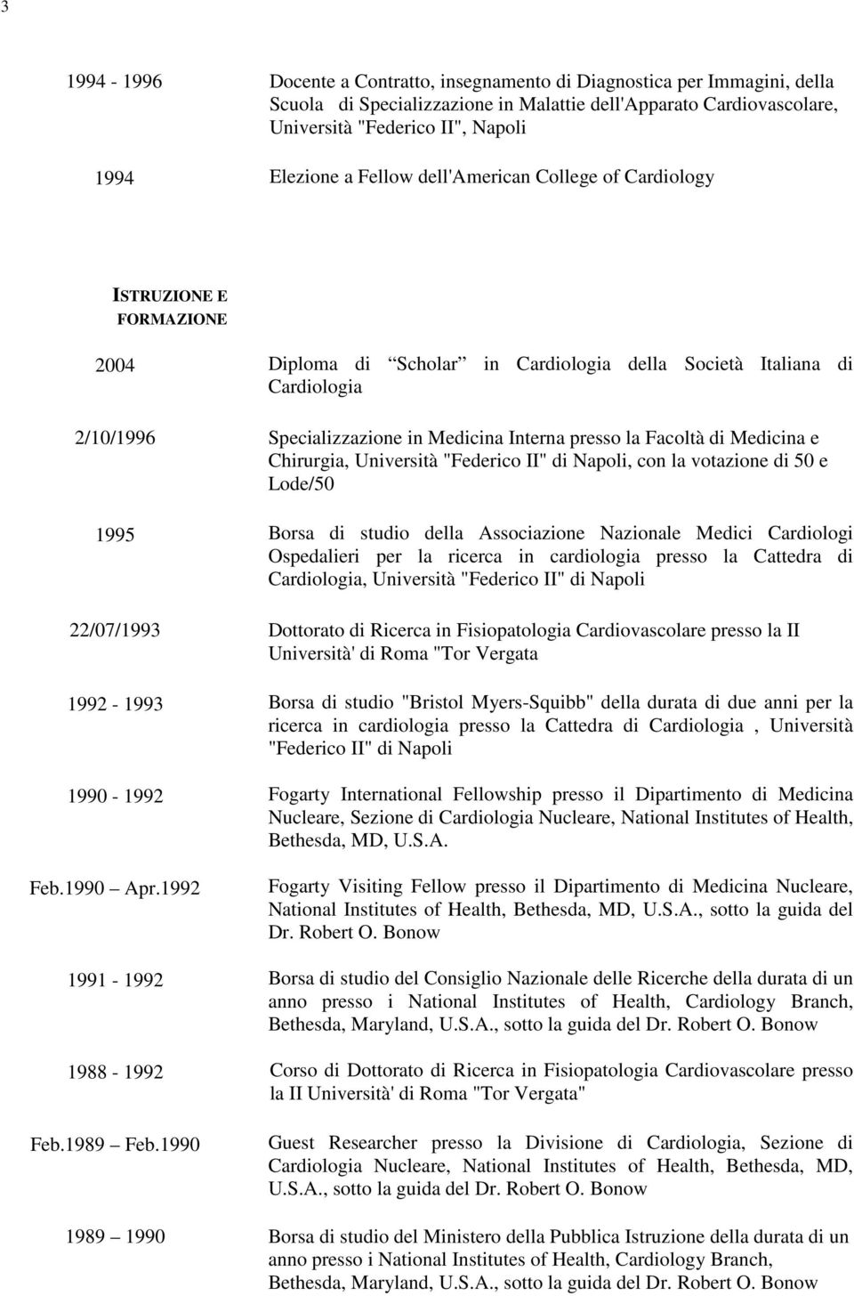 la Facoltà di Medicina e Chirurgia, Università "Federico II" di Napoli, con la votazione di 50 e Lode/50 1995 Borsa di studio della Associazione Nazionale Medici Cardiologi Ospedalieri per la ricerca