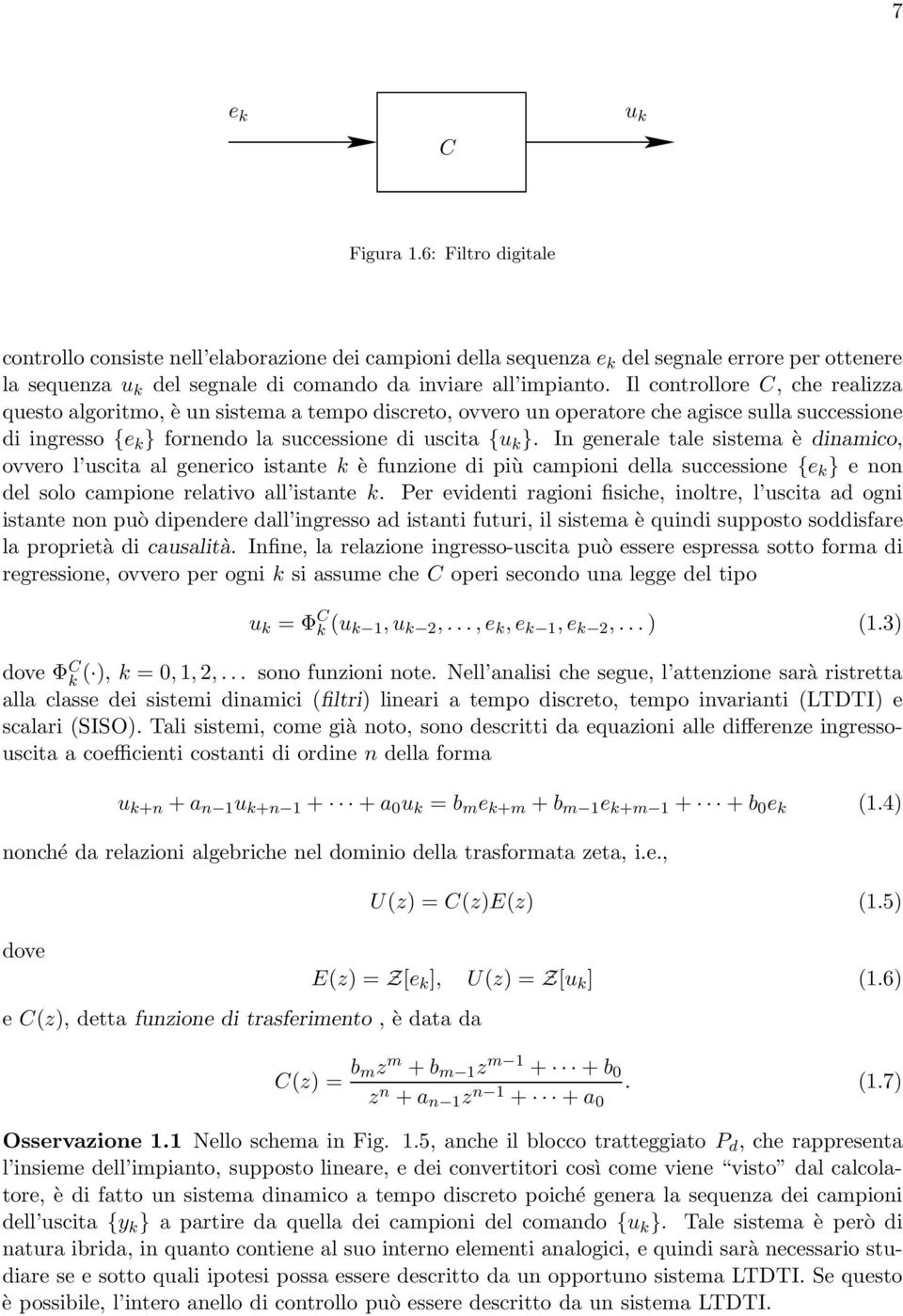 In generale tale sistema è dinamico, ovvero l uscita al generico istante k è funzione di più campioni della successione {e k } e non del solo campione relativo all istante k.