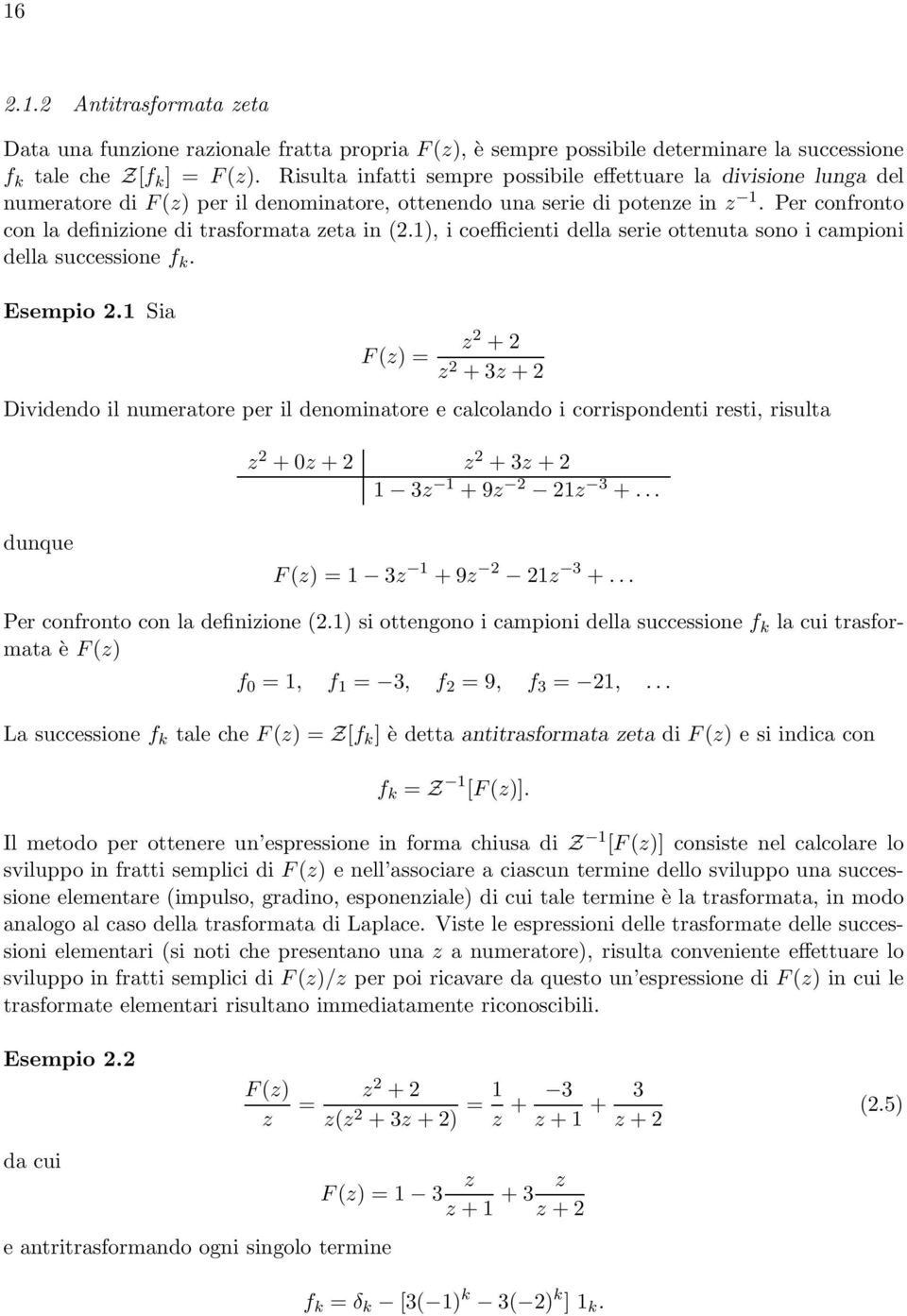 Per confronto con la definizione di trasformata zeta in (2.1), i coefficienti della serie ottenuta sono i campioni della successione f k. Esempio 2.