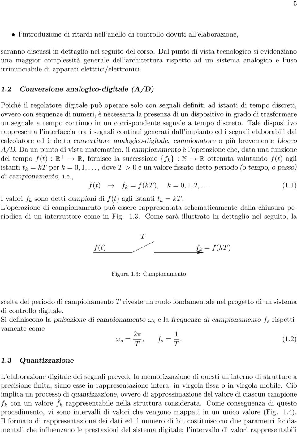 2 Conversione analogico-digitale (A/D) Poiché il regolatore digitale può operare solo con segnali definiti ad istanti di tempo discreti, ovvero con sequenze di numeri, è necessaria la presenza di un