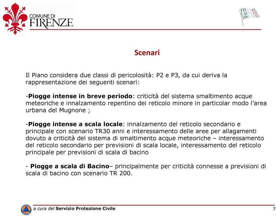 TR30 anni e interessamento delle aree per allagamenti dovuto a criticità del sistema di smaltimento acque meteoriche interessamento del reticolo secondario per previsioni di scala locale,