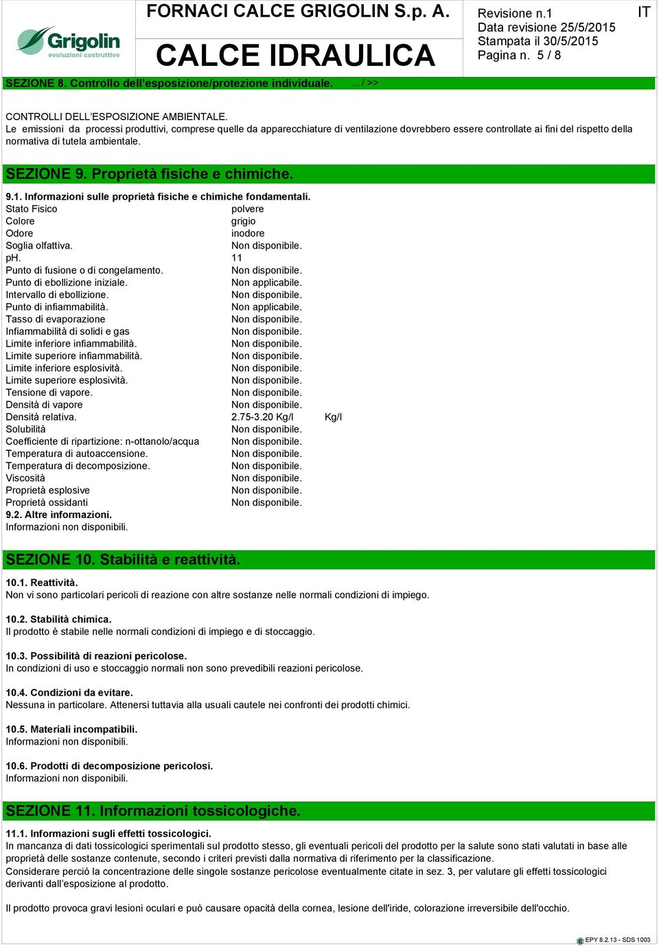 Proprietà fisiche e chimiche. 9.1. Informazioni sulle proprietà fisiche e chimiche fondamentali. Stato Fisico polvere Colore grigio Odore inodore Soglia olfattiva. ph.