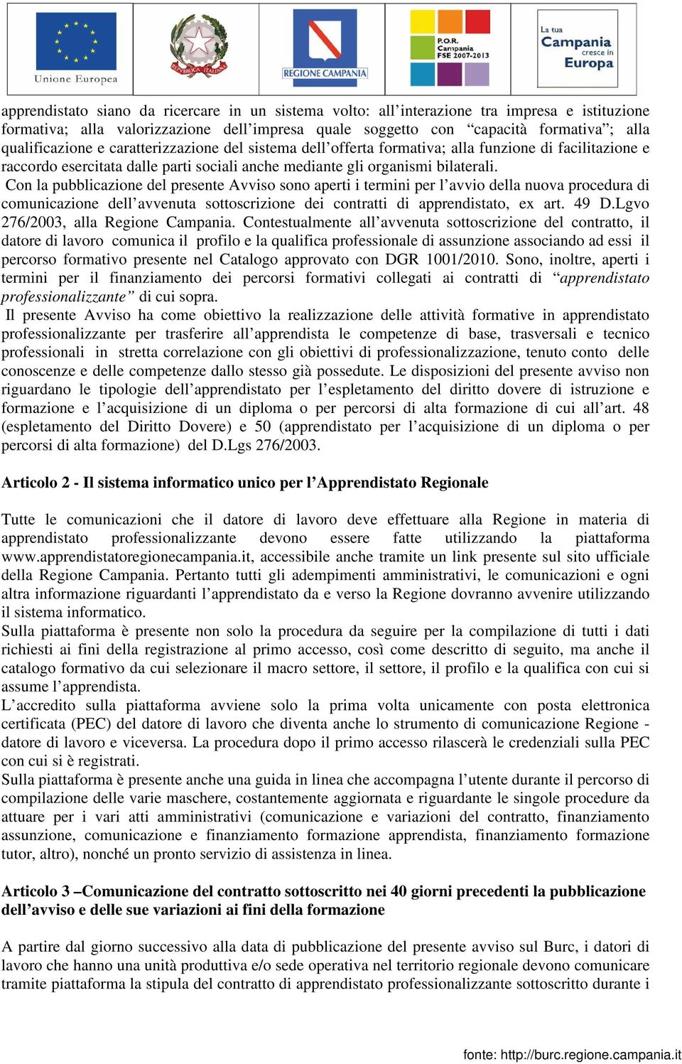 Con la pubblicazione del presente Avviso sono aperti i termini per l avvio della nuova procedura di comunicazione dell avvenuta sottoscrizione dei contratti di apprendistato, ex art. 49 D.