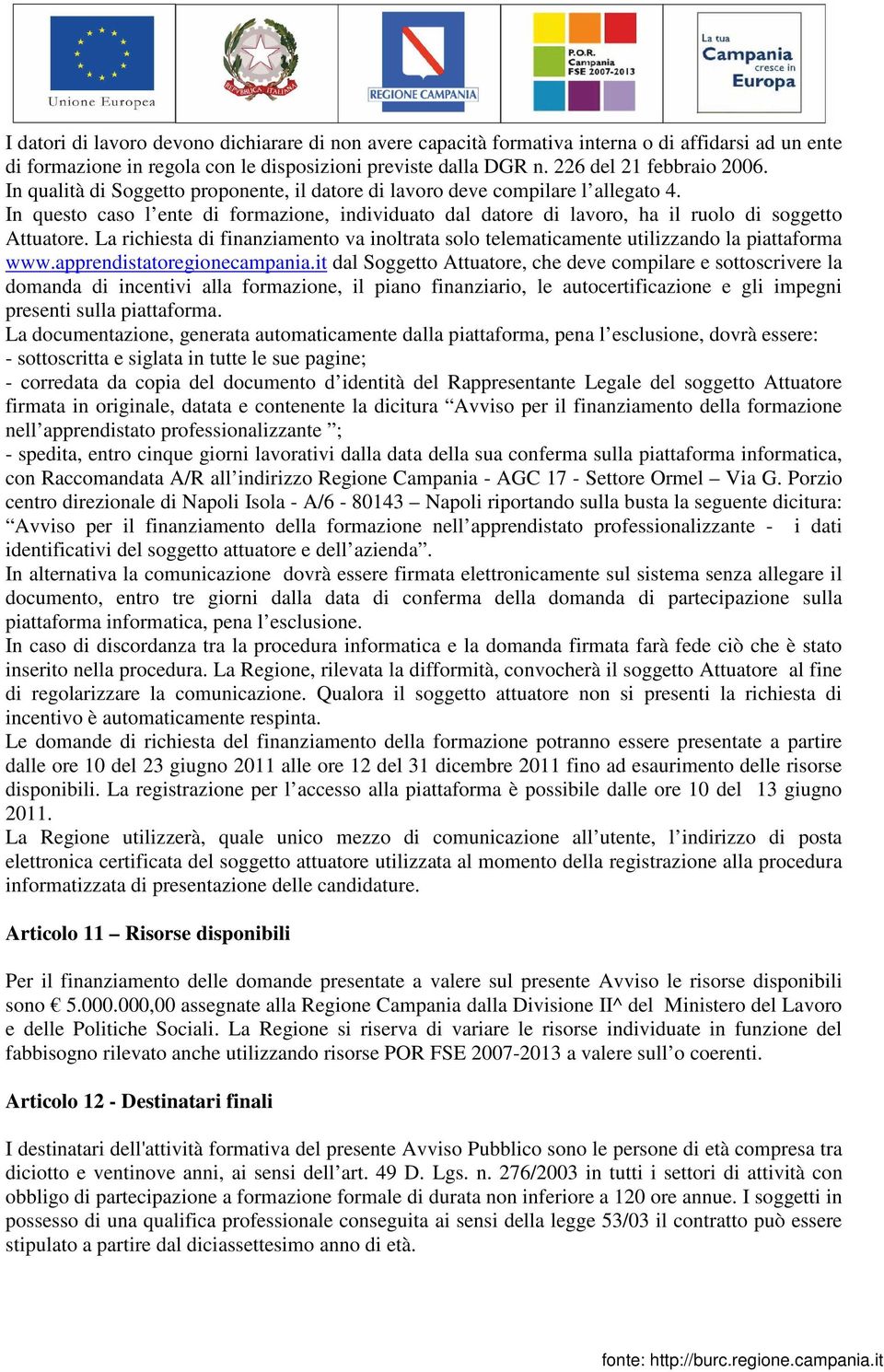 La richiesta di finanziamento va inoltrata solo telematicamente utilizzando la piattaforma www.apprendistatoregionecampania.