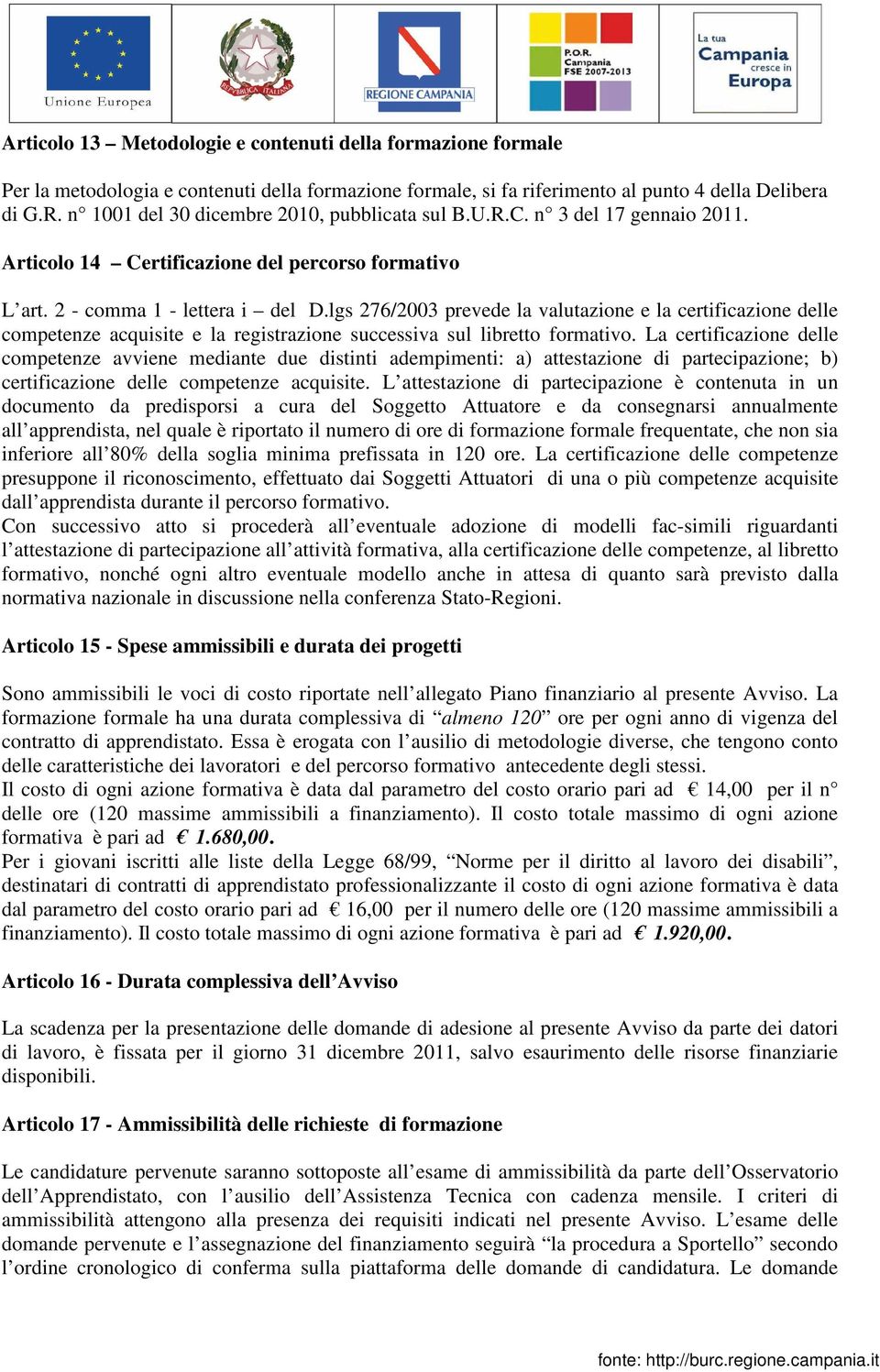 lgs 276/2003 prevede la valutazione e la certificazione delle competenze acquisite e la registrazione successiva sul libretto formativo.