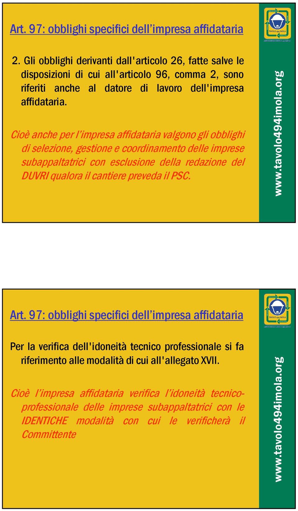 Cioè anche per l impresa affidataria valgono gli obblighi di selezione, gestione e coordinamento delle imprese subappaltatrici con esclusione della redazione del DUVRI qualora il cantiere