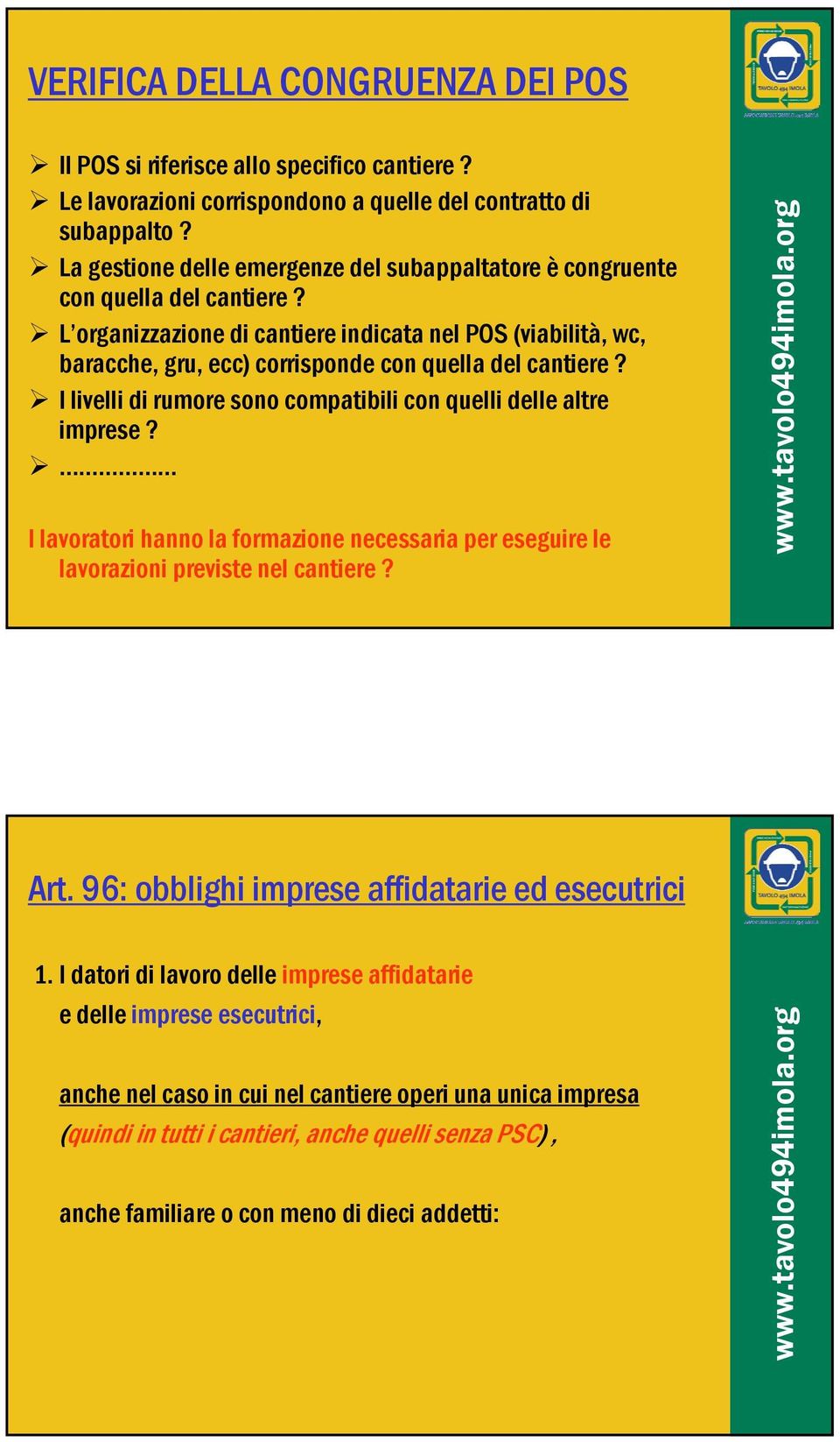 L organizzazione di cantiere indicata nel POS (viabilità, wc, baracche, gru, ecc) corrisponde con quella del cantiere? I livelli di rumore sono compatibili con quelli delle altre imprese?