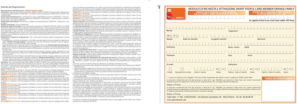 Iva 11855241003. Durata della Manifestazione: L'operazione ha inizio il 30/04/2012 e termina il 29/04/2017. I Punti potranno essere accumulati e hanno validità dal 30/04/2012 al 28/02/2017.