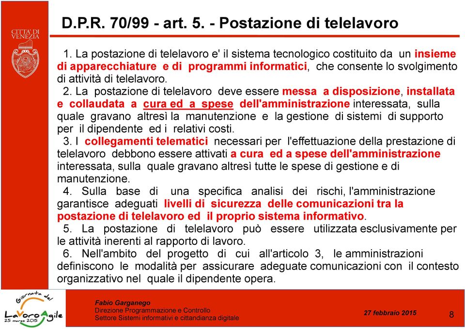 La postazione di telelavoro deve essere messa a disposizione, installata e collaudata a cura ed a spese dell'amministrazione interessata, sulla quale gravano altresì la manutenzione e la gestione di