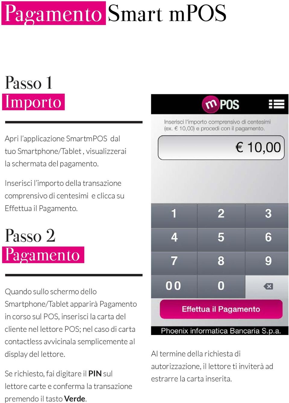 Passo 2 Pagamento Quando sullo schermo dello Smartphone/Tablet apparirà Pagamento in corso sul POS, inserisci la carta del cliente nel lettore POS; nel caso di carta